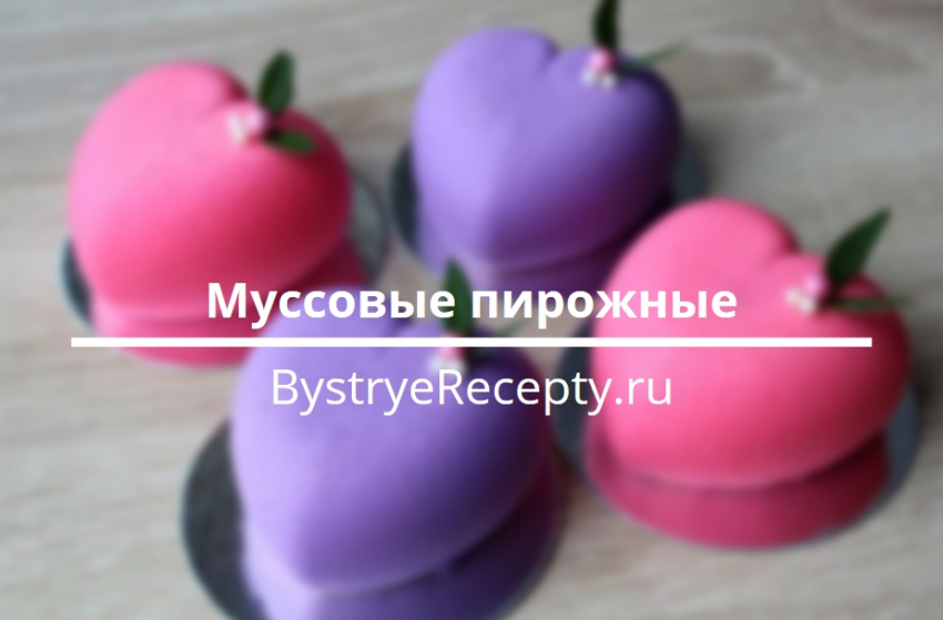 Муссовые пирожные – нежный десерт, который легко можно приготовить дома
