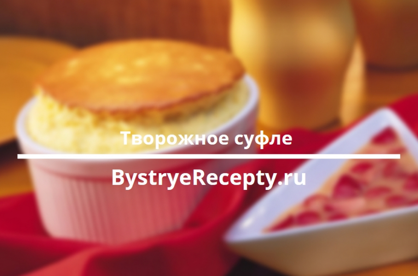 Творожное суфле – десерт который поднимет вам настроение